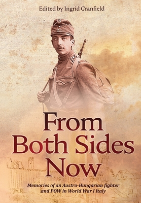 From Both Sides Now: Memories of an Austro-Hungarian Fighter and POW in World War I Italy - Cranfield, Ingrid (Editor)