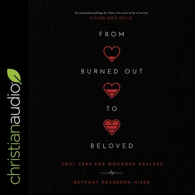 From Burned Out to Beloved: Soul Care for Wounded Healers - Ellet, Emily (Read by), and Hiser, Bethany Dearborn