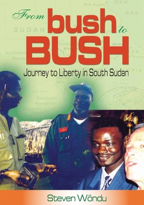From Bush to Bush. Journey to Liberty in South Sudan - Wondu, Steven