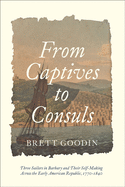 From Captives to Consuls: Three Sailors in Barbary and Their Self-Making Across the Early American Republic, 1770-1840
