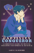 From Captivity to Conqueror: A Christian Guide to Mental Freedom and Spiritual Renewal