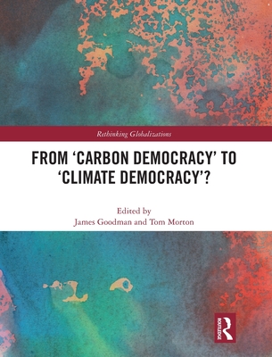 From 'Carbon Democracy' to 'Climate Democracy'? - Goodman, James (Editor), and Morton, Tom (Editor)