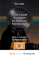 From Casual Stargazer to Amateur Astronomer: How to Advance to the Next Level