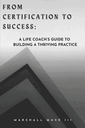 From Certification to Success: A Life Coach's Guide to Building a Thriving Practice