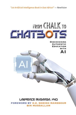 From Chalk to Chatbots: Discovering Authentic Education with AI - Muganga, Lawrence, and Bin Mussallam, H E Sheikh Manssour (Foreword by)