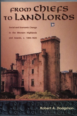 From Chiefs to Landlords: Social and Economic Change in the Western Highlands & Islands - Dodgshon, Robert A