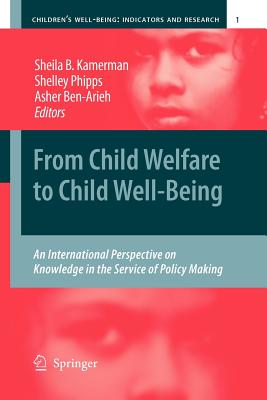 From Child Welfare to Child Well-Being: An International Perspective on Knowledge in the Service of Policy Making - Kamerman, Sheila, Professor (Editor), and Phipps, Shelley (Editor), and Ben-Arieh, Asher, Mr. (Editor)