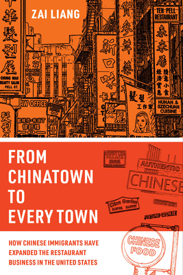 From Chinatown to Every Town: How Chinese Immigrants Have Expanded the Restaurant Business in the United States - Liang, Zai