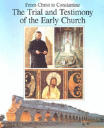 From Christ to Constantine: The Trial and Testimony of the Early Church