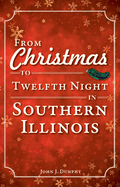 From Christmas to Twelfth Night in Southern Illinois