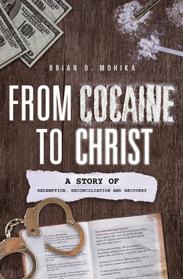 From Cocaine to Christ: A Story of Redemption, Reconciliation and Recovery - Bremner, Steve (Narrator), and Mohika, Brian O