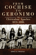 From Cochise to Geronimo, 268: The Chiricahua Apaches, 1874-1886