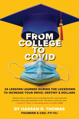 From College To Covid: 24 Lessons Learned During Lockdown To Increase Your Drive, Destiny, & Dollars: 24 Learned: 24 Lessons Learned During Lockdown To Increase Your Drive, Destiny, & Dollars: 24 Lessons Learned During Lockdown To Increase Your Drive... - Thomas, Hassan R