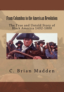 From Columbus to the American Revolution: The True and Untold Story of Black America 1492-1800