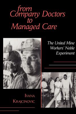 From Company Doctors to Managed Care: The United Mine Workers' Noble Experiment - Krajcinovic, Ivana