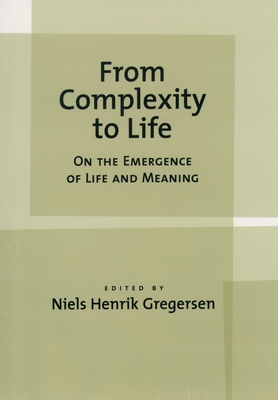 From Complexity to Life: On the Emergence of Life and Meaning - Gregersen, Niels Henrik (Editor)