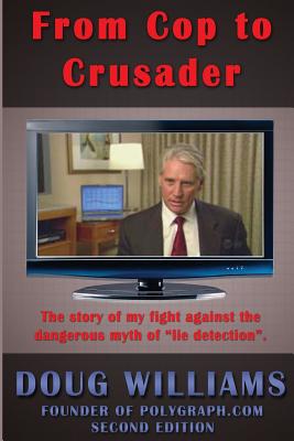 From Cop to Crusader: My Fight Against the Dangerous Myth of "Lie Detection" - Williams, Doug