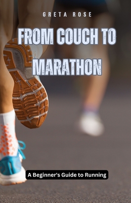 From Couch to Marathon: A Beginner's Guide to Running - Rose, Greta