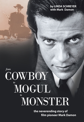 From Cowboy to Mogul to Monster: The Neverending Story of Film Pioneer Mark Damon - Damon, Mark, and Schreyer, Linda