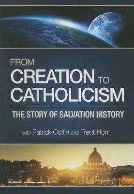 From Creation to Catholicism: - Coffin, Patrick, and Horn, Trent