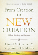 From Creation to New Creation: Biblical Theology and Exegesis