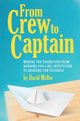 From Crew to Captain: Making the Transition from Working for a Big Institution, to Working for Yourself - Mellor, David
