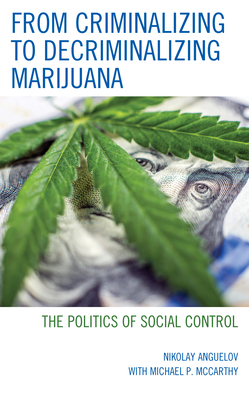 From Criminalizing to Decriminalizing Marijuana: The Politics of Social Control - Anguelov, Nikolay, and McCarthy, Michael