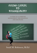 From Crisis To Tranquility: A Guide to Classroom: Management Organization and Discipline