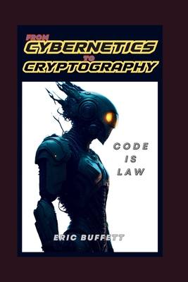From Cybernetics to Cryptography: Code Is Law - Buffett, Eric