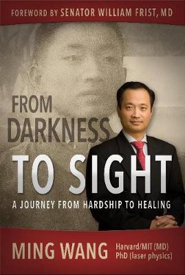 From Darkness to Sight: How One Man Turned Hardship Into Healing - Wang M D Ph D, Ming