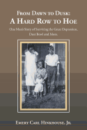 From Dawn to Dusk: a Hard Row to Hoe: One Man's Story of Surviving the Great Depression, Dust Bowl and More.