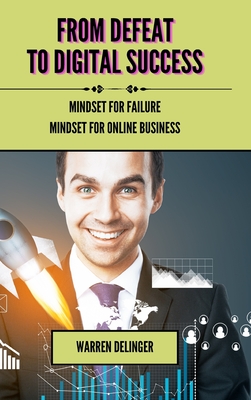 From Defeat to Digital Success: Mindset for Failure + Mindset for Online Business - Delinger, Warren