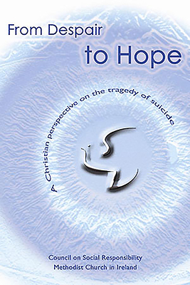 From Despair to Hope: A Christian Perspective on the Tragedy of Suicide - Methodist Church in Ireland, and Cochran, Robert (Editor), and Loane, Edith (Editor)