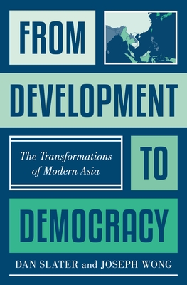 From Development to Democracy: The Transformations of Modern Asia - Slater, Dan, and Wong, Joseph