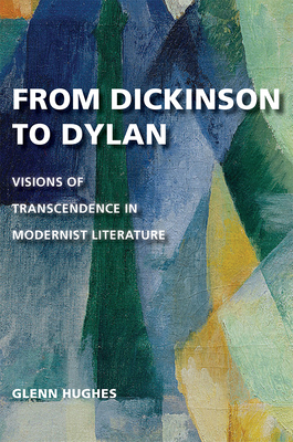 From Dickinson to Dylan: Visions of Transcendence in Modernist Literature - Hughes, Glenn