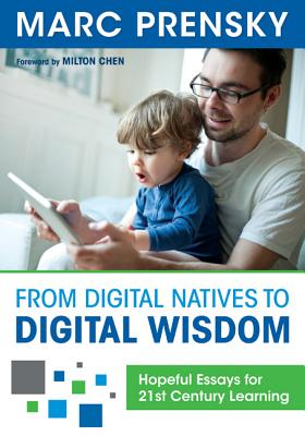 From Digital Natives to Digital Wisdom: Hopeful Essays for 21st Century Learning - Prensky, Marc R