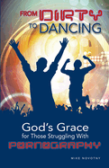 From Dirty to Dancing: God's Grace for Those Struggling with Pornography