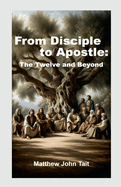 From Disciple to Apostle: The Twelve and Beyond