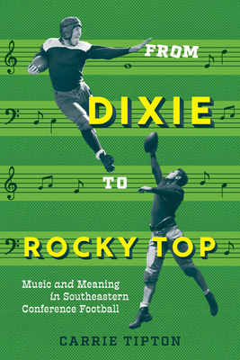 From Dixie to Rocky Top: Music and Meaning in Southeastern Conference Football - Tipton, Carrie