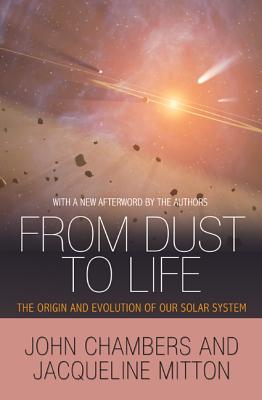 From Dust to Life: The Origin and Evolution of Our Solar System - Chambers, John (Afterword by), and Mitton, Jacqueline (Afterword by)