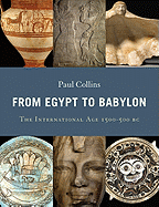 From Egypt to Babylon: The International Age 1550-500 BC - Collins, Paul, Mrc