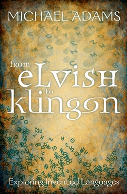 From Elvish to Klingon: Exploring Invented Languages - Adams, Michael (Editor)