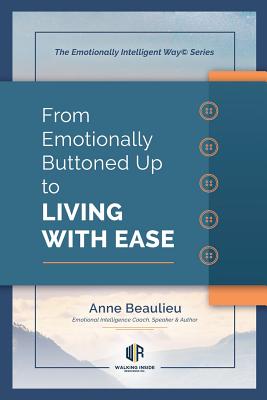 From Emotionally Buttoned Up to Living With Ease: Case Studies For Emotional Intelligence Driven Sales - Beaulieu, Anne