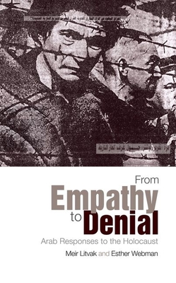 From Empathy to Denial: Arab Responses to the Holocaust - Litvak, Meir, Professor, and Webman, Esther