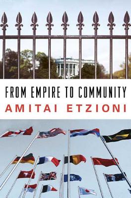 From Empire to Community: A New Approach to International Relations - Etzioni, Amitai