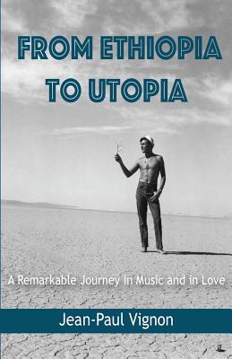 From Ethiopia to Utopia: A Remarkable Journey in Music and in Love - Vignon, Jean-Paul