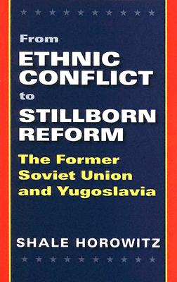 From Ethnic Conflict to Stillborn Reform: The Former Soviet Union and Yugoslavia - Horowitz, Shale