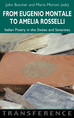 From Eugenio Montale to Amelia Rosselli: Italian Poetry in the Sixties and Seventies - Butcher, John (Editor), and Moroni, Mario (Editor)