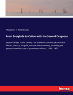 From Everglade to Caon with the Second Dragoons: second United States cavalry - an authentic account of service in Florida, Mexico, Virginia, and the Indian country, including the personal recollections of prominent officers. 1836 - 1875