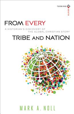 From Every Tribe and Nation: A Historian's Discovery of the Global Christian Story - Noll, Mark a, and Carpenter, Joel (Editor)